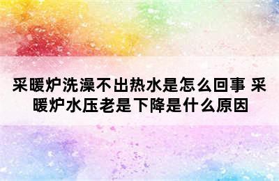 采暖炉洗澡不出热水是怎么回事 采暖炉水压老是下降是什么原因